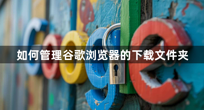 如何管理谷歌浏览器的下载文件夹1