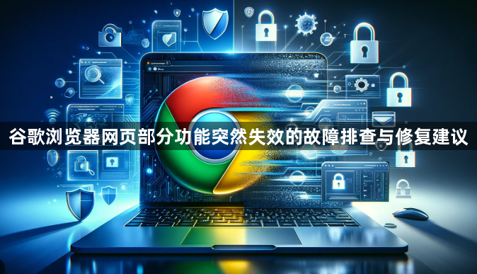 谷歌浏览器网页部分功能突然失效的故障排查与修复建议1