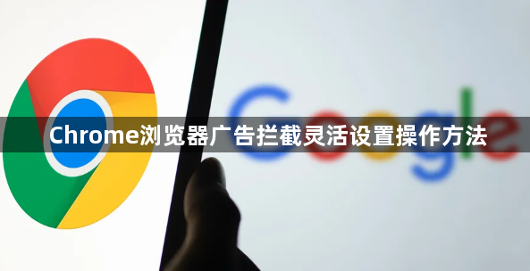 Chrome浏览器广告拦截灵活设置操作方法1