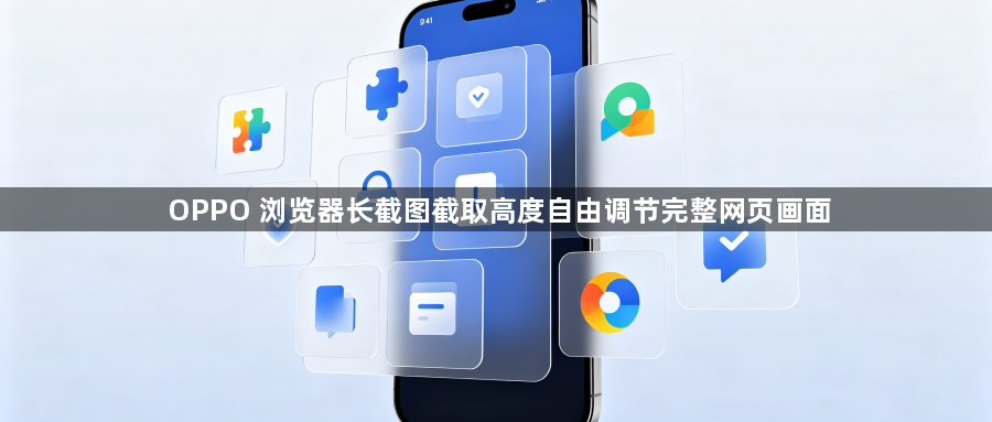 OPPO 浏览器长截图截取高度自由调节完整网页画面1