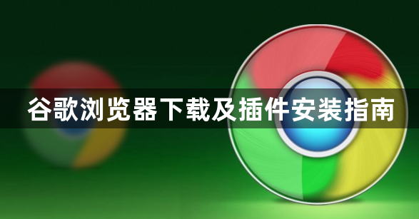 谷歌浏览器下载及插件安装指南1