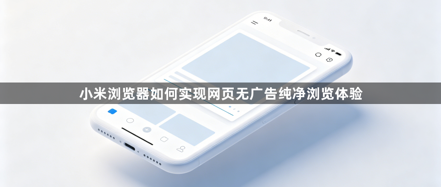 小米浏览器如何实现网页无广告纯净浏览体验1