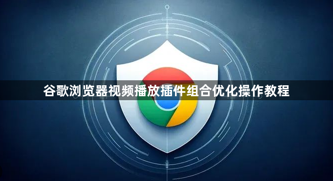 谷歌浏览器视频播放插件组合优化操作教程1