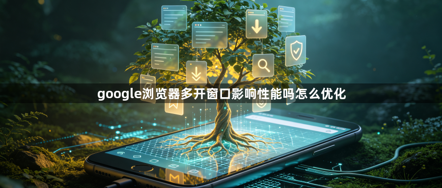 google浏览器多开窗口影响性能吗怎么优化1