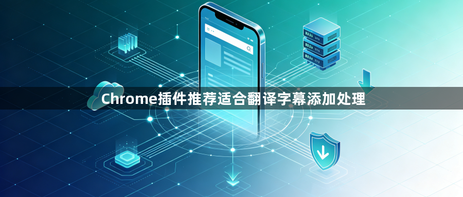 Chrome插件推荐适合翻译字幕添加处理1
