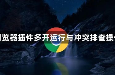 谷歌浏览器插件多开运行与冲突排查操作教程1