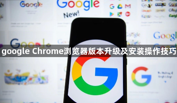 google Chrome浏览器版本升级及安装操作技巧1