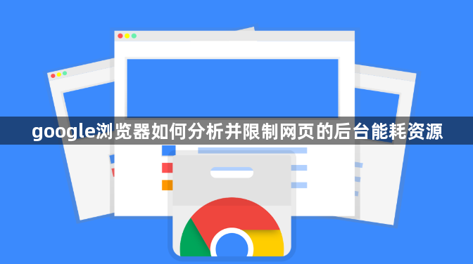 google浏览器如何分析并限制网页的后台能耗资源1