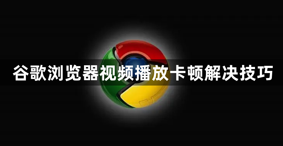 谷歌浏览器视频播放卡顿解决技巧1