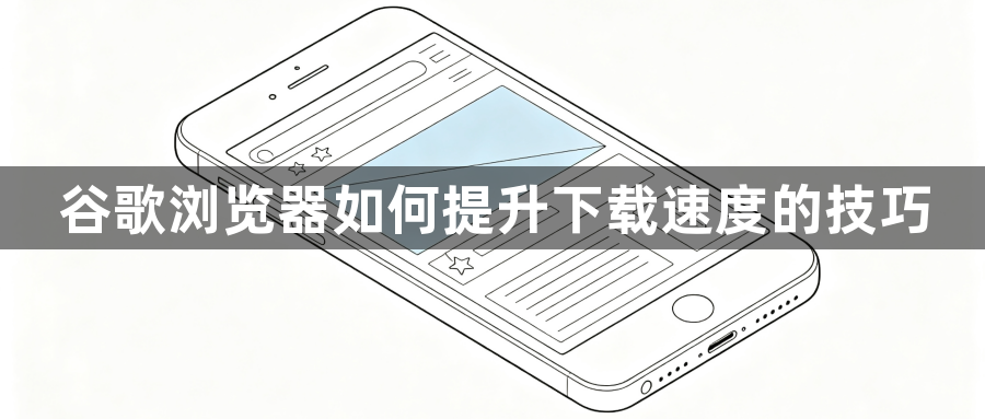 谷歌浏览器如何提升下载速度的技巧1