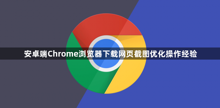 安卓端Chrome浏览器下载网页截图优化操作经验1