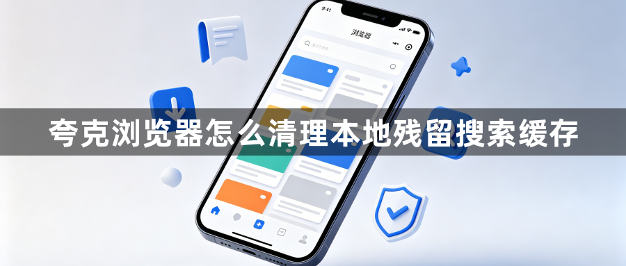 夸克浏览器怎么清理本地残留搜索缓存1