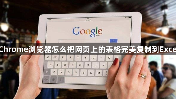 Chrome浏览器怎么把网页上的表格完美复制到Excel1