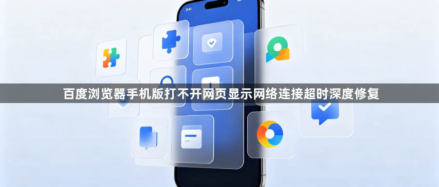 百度浏览器手机版打不开网页显示网络连接超时深度修复1