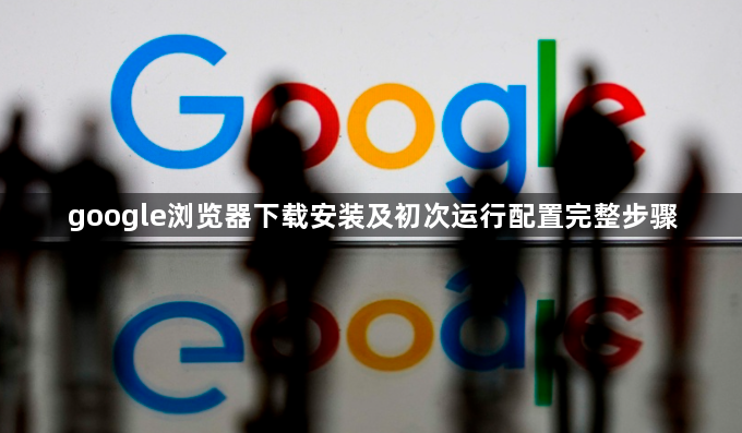 google浏览器下载安装及初次运行配置完整步骤1
