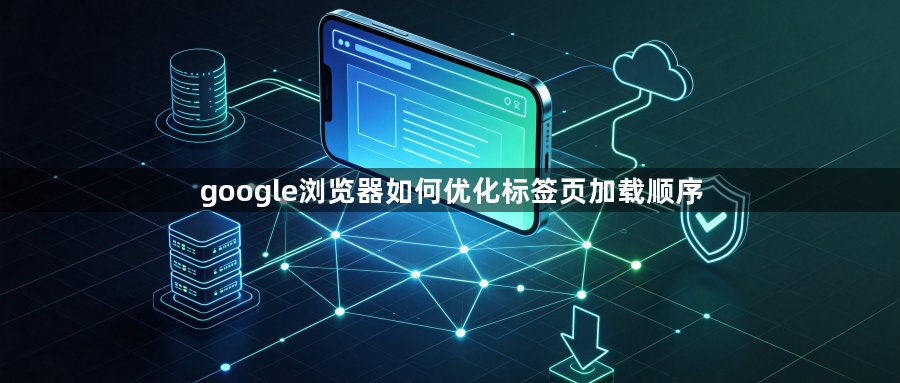 google浏览器如何优化标签页加载顺序1