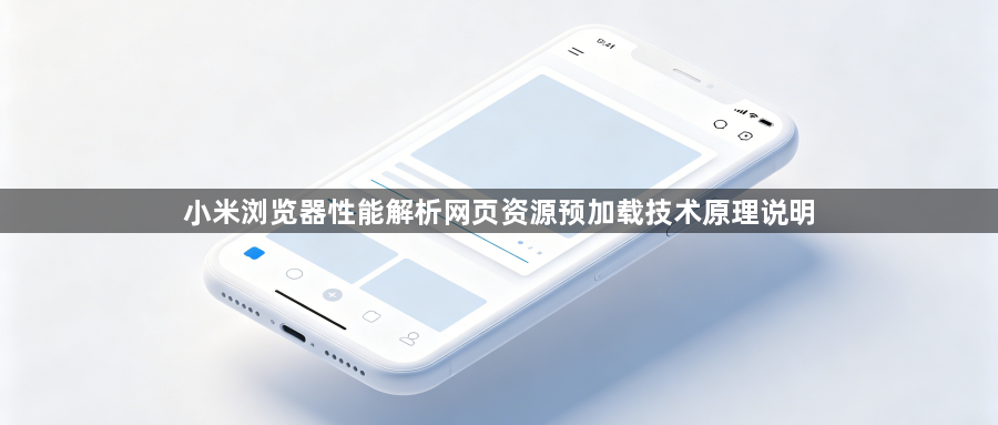 小米浏览器性能解析网页资源预加载技术原理说明1