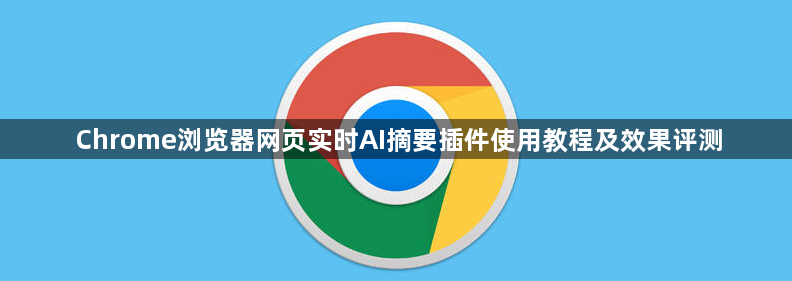 Chrome浏览器网页实时AI摘要插件使用教程及效果评测1