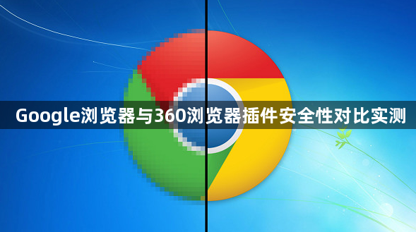 Google浏览器与360浏览器插件安全性对比实测1