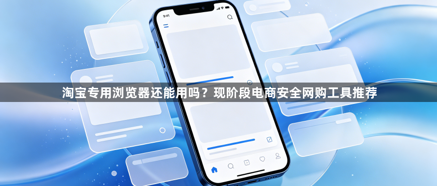 淘宝专用浏览器还能用吗?现阶段电商安全网购工具推荐1