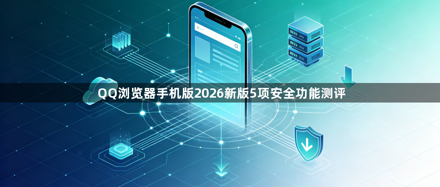 QQ浏览器手机版2026新版5项安全功能测评1