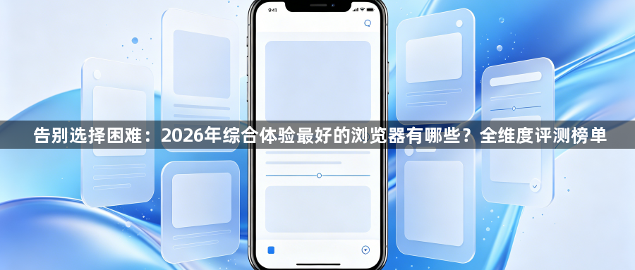 告别选择困难:2026年综合体验最好的浏览器有哪些?全维度评测榜单1