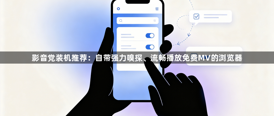 影音党装机推荐:自带强力嗅探、流畅播放免费MV的浏览器1