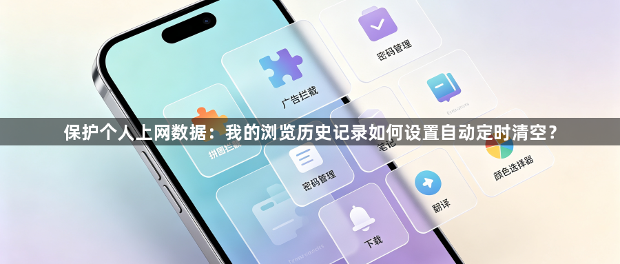 保护个人上网数据:我的浏览历史记录如何设置自动定时清空?1