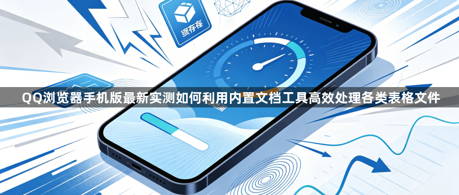 QQ浏览器手机版最新实测如何利用内置文档工具高效处理各类表格文件1
