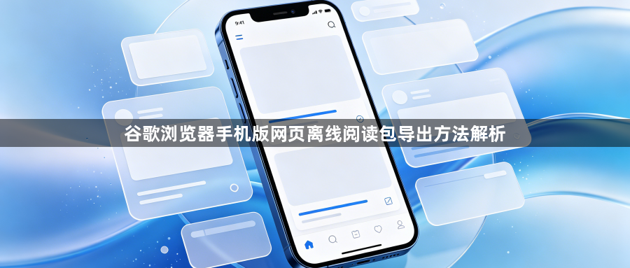 谷歌浏览器手机版网页离线阅读包导出方法解析1