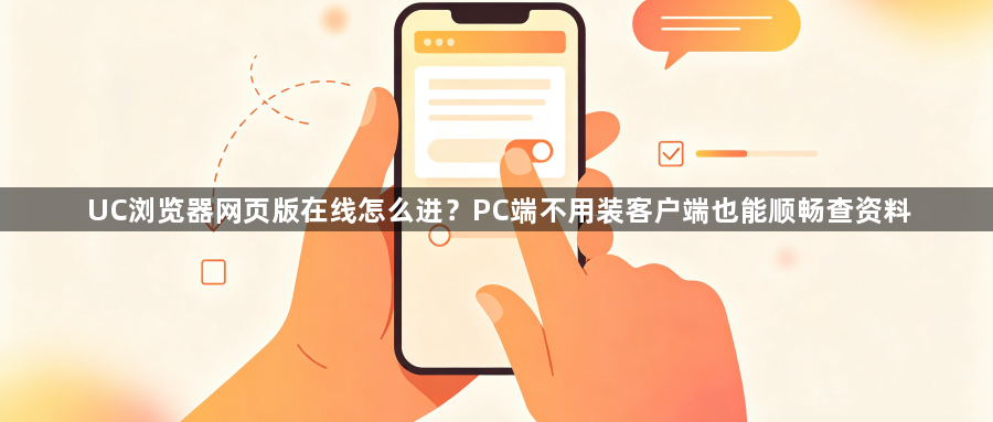 UC浏览器网页版在线怎么进?PC端不用装客户端也能顺畅查资料1