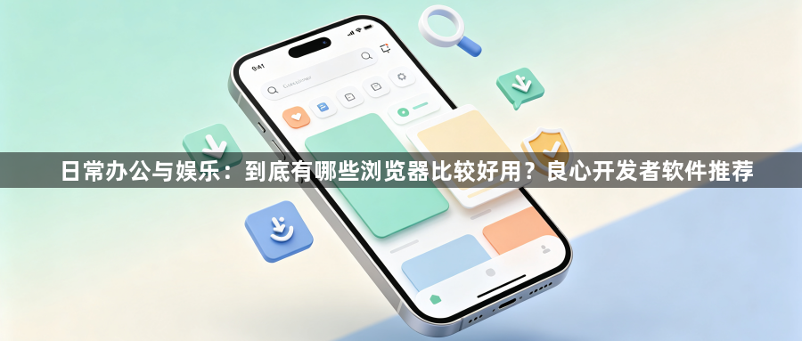 日常办公与娱乐：到底有哪些浏览器比较好用？良心开发者软件推荐1