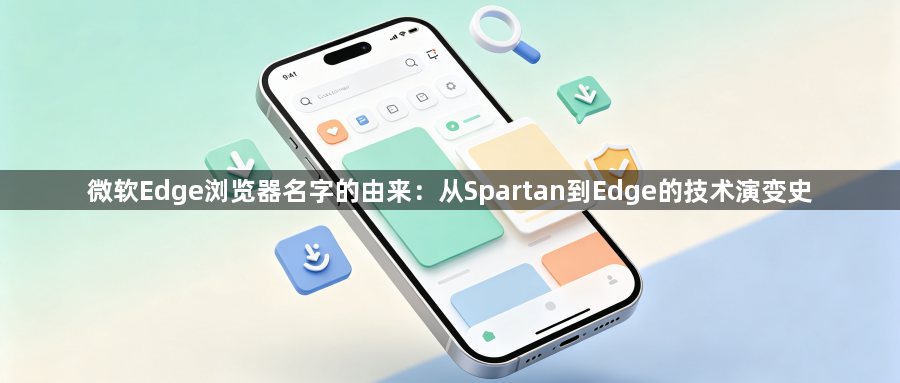 微软Edge浏览器名字的由来：从Spartan到Edge的技术演变史1