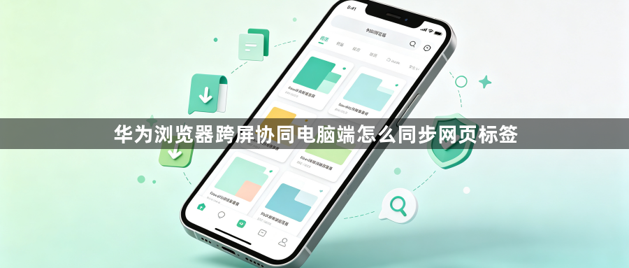 华为浏览器跨屏协同电脑端怎么同步网页标签1