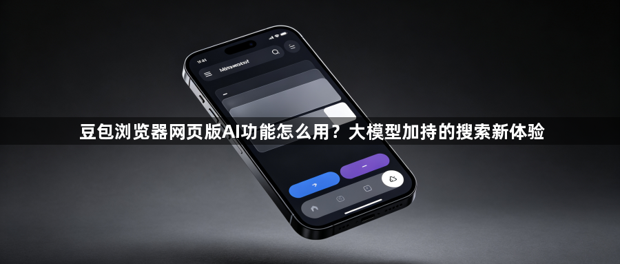 豆包浏览器网页版AI功能怎么用?大模型加持的搜索新体验1